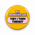 They / Them / Thrussy - My Pronouns | 32mm Button Badge
