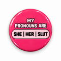 She / Her / Slut - My Pronouns | 32mm Button Badge