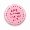 Live, Laugh, Lick me Out | 32mm Button Badge