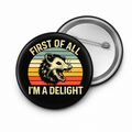 First of All I'm a Delight | 32mm Button Badge