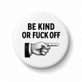 Be kind or fuck off  | Badge | 32mm