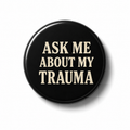 Ask me about my trauma  | Badge | 32mm