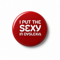 I Put The SEXY in Dyslexia | Badge | 32mm