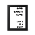 Foul Frame | Live Laugh Love Don't Be a Cunt | 6" x 4"
