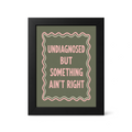 Foul Frame | Undiagnosed but Something Ain't Right | 6" x 4"