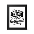 Foul Frame | I'm a CUNT not Bothered| 6" x 4"