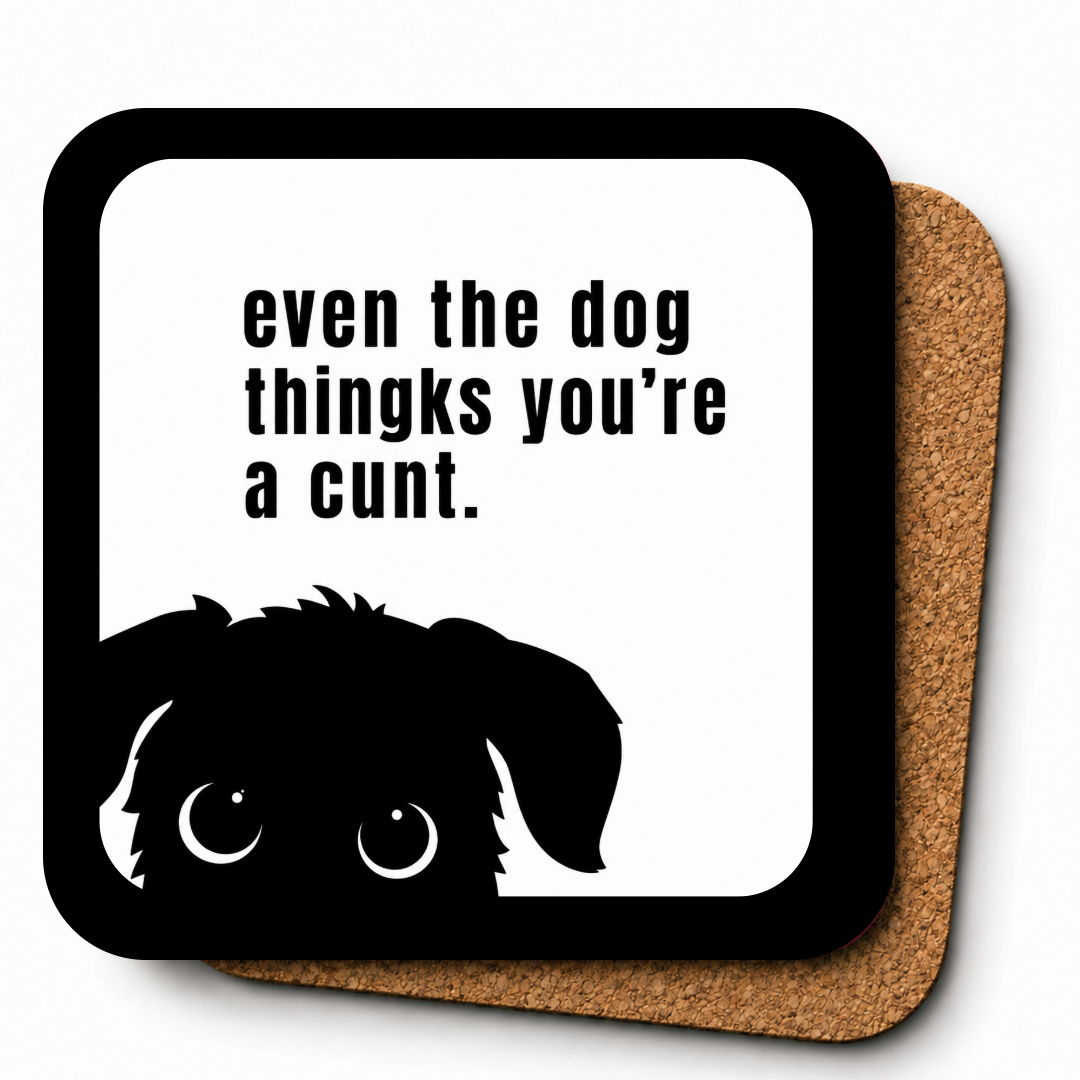 Cheeky Coasters | Even the Dog Thinks you're a Cunt