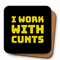 I Work With Cunts | Cheeky Coasters