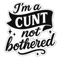 I'm a CUNT not Bothered | Sassy Sticker