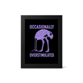 Foul Frame | Occasionally Overstimulated | 6" x 4"