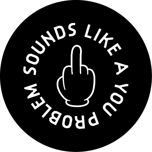 Sounds like a You Problem | Badge | 32mm