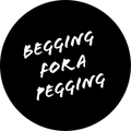 Begging for a pegging  | Badge | 32mm
