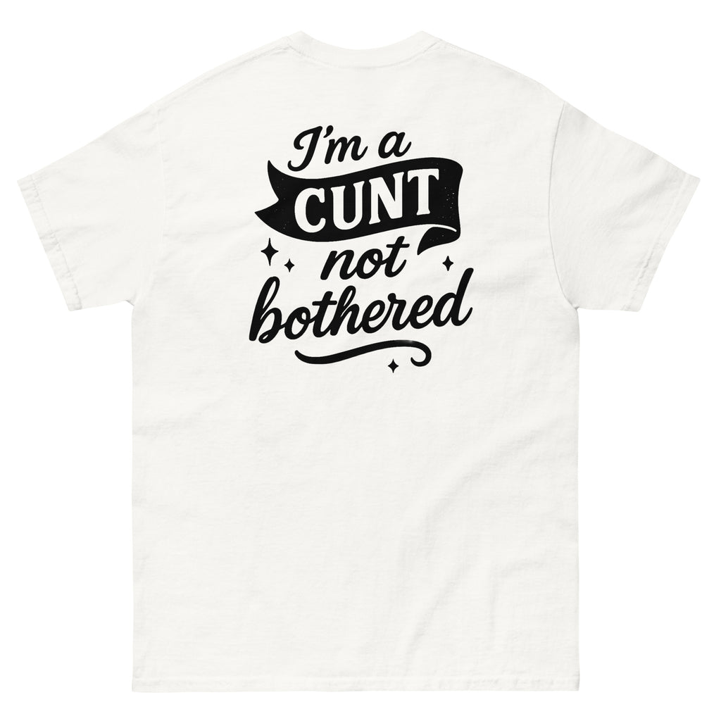 Unisex classic tee | I'm a CUNT not bothered | 100% Cotton