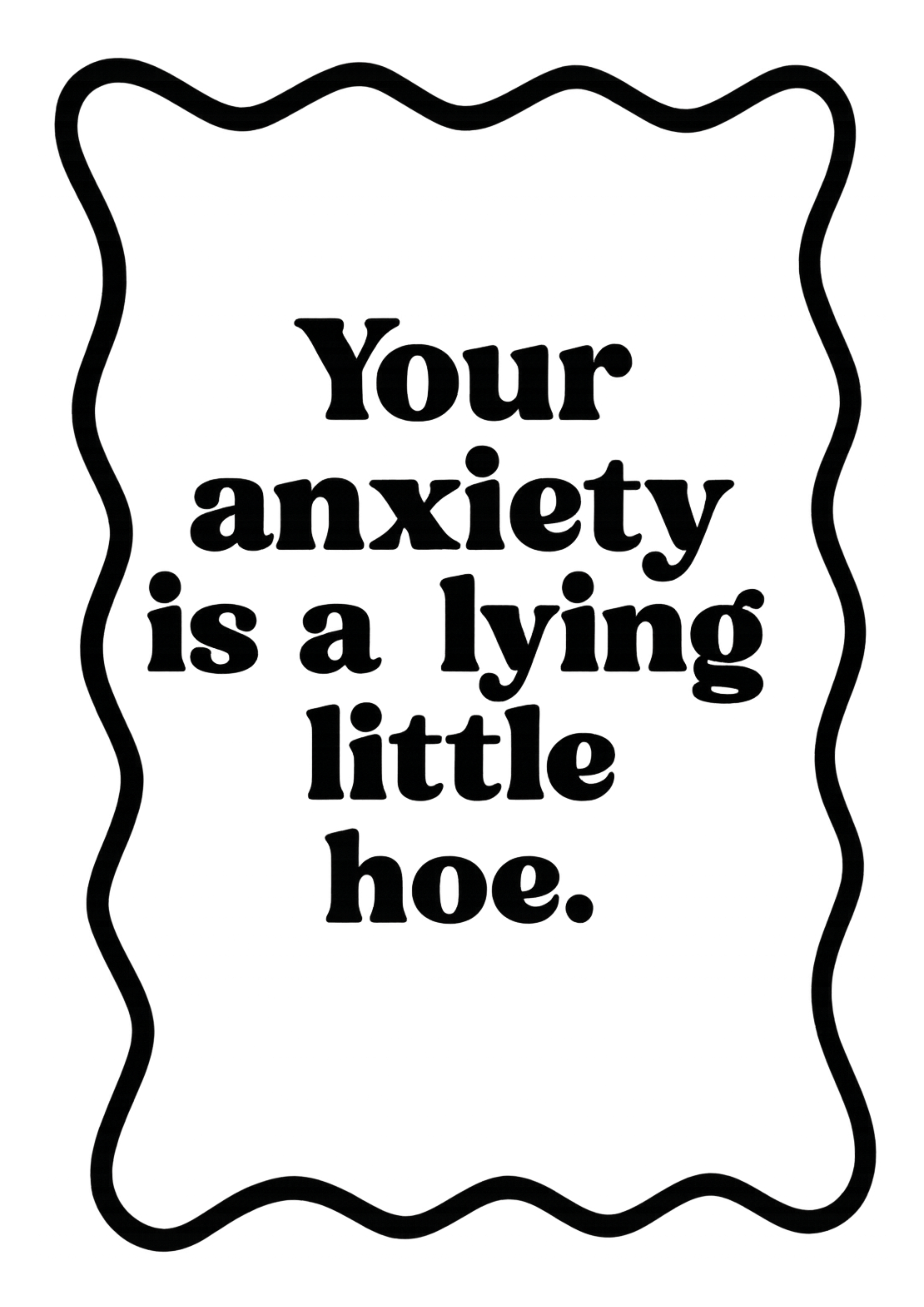 Your Anxiety id a Lying Little Hoe | Problematic Prints