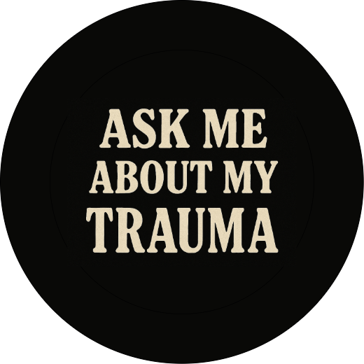 Ask me about my trauma  | Badge | 32mm