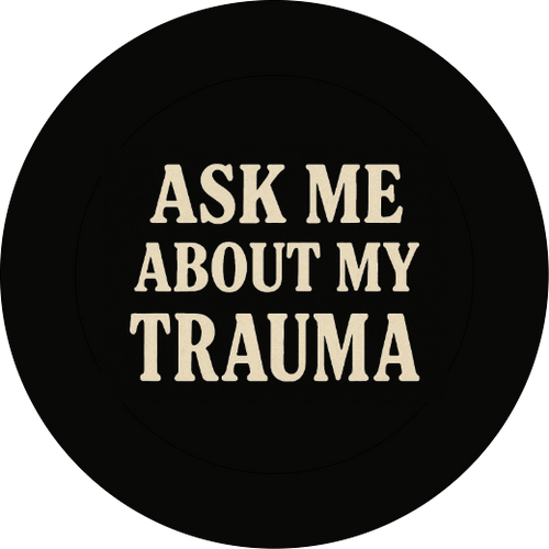 Ask me about my trauma  | Badge | 32mm