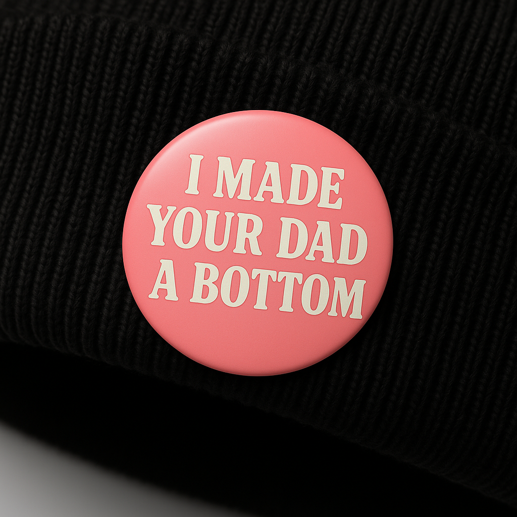 I made your Dad a bottom  | Badge | 32mm