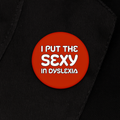 I Put The SEXY in Dyslexia | Badge | 32mm