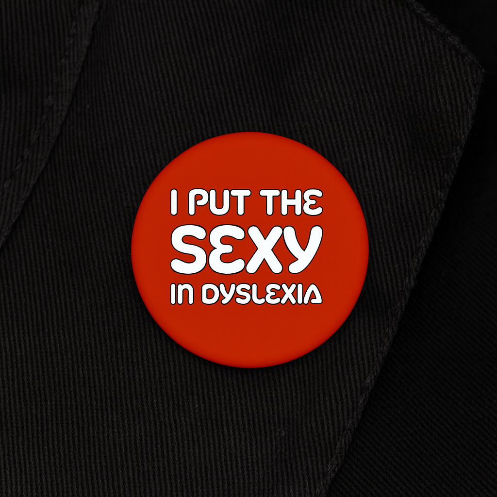 I Put The SEXY in Dyslexia | Badge | 32mm