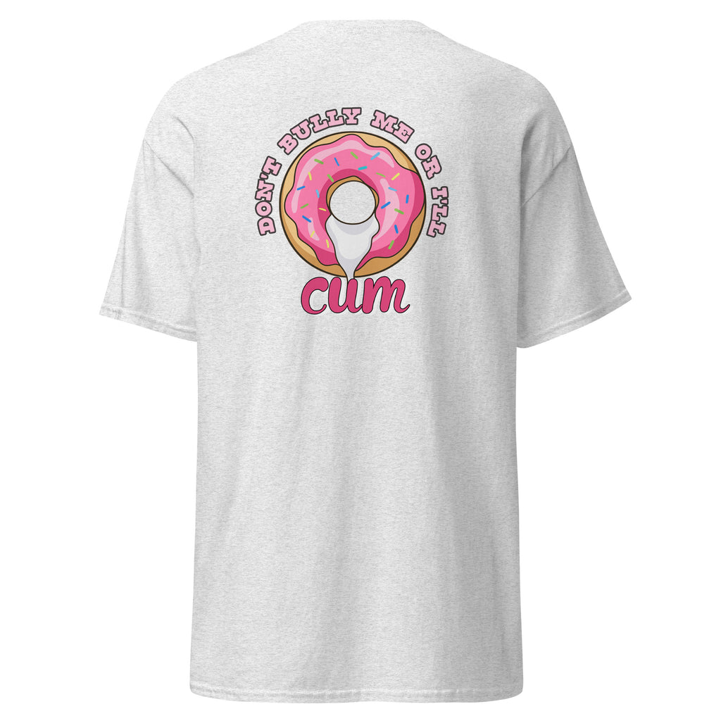 Unisex classic tee | Don't Bully Me Or I'll Cum | 100% Cotton