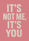 IT'S NOT ME, IT'S YOU| Problematic Prints