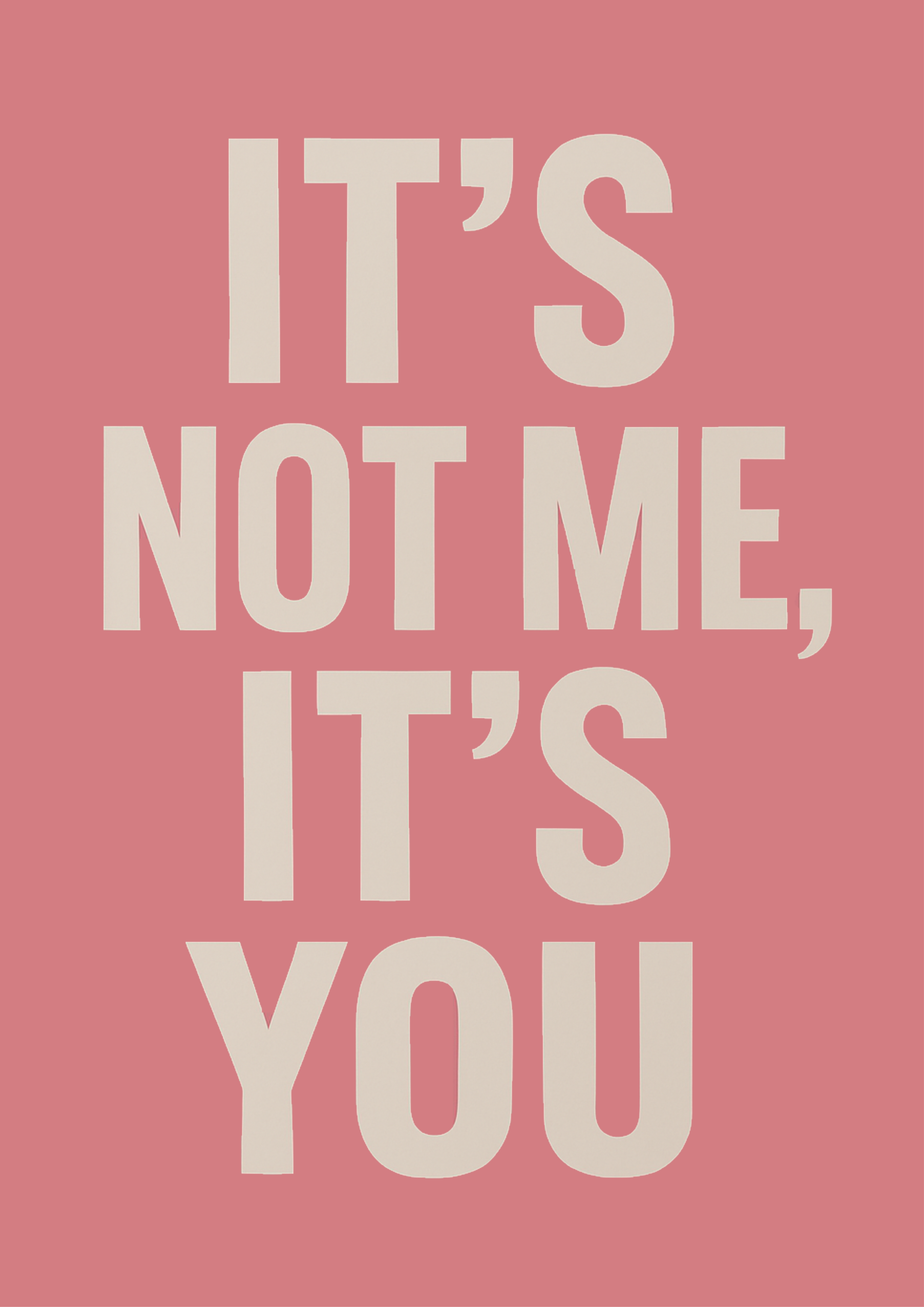 IT'S NOT ME, IT'S YOU| Problematic Prints