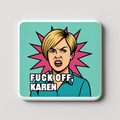 Fuck off Karen | Mischievous Magnet | 5cm x 5cm