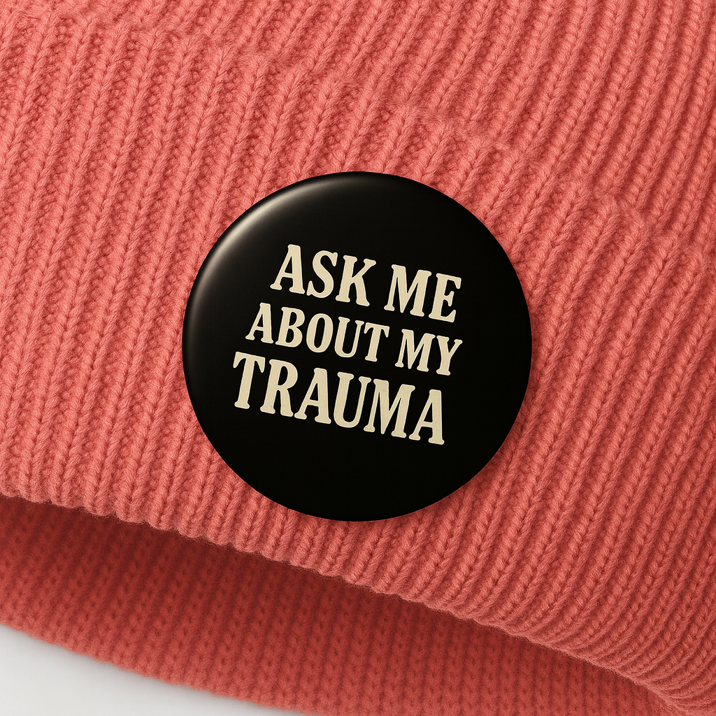 Ask me about my trauma  | Badge | 32mm