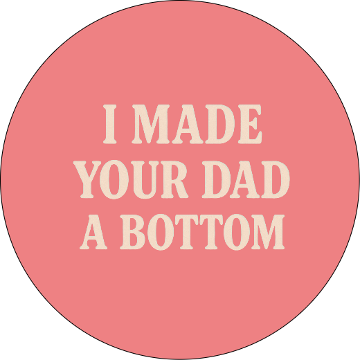 I made your Dad a bottom  | Badge | 32mm