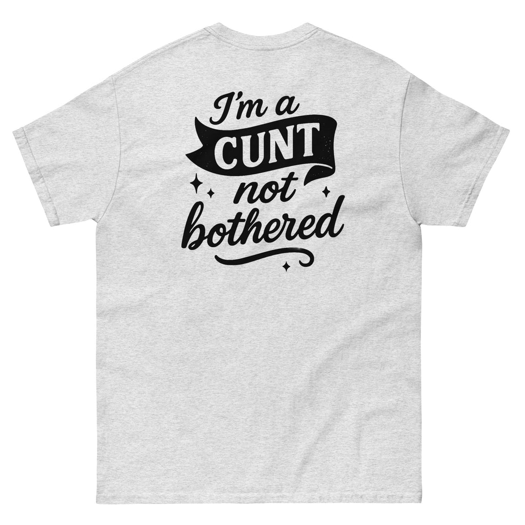 Unisex classic tee | I'm a CUNT not bothered | 100% Cotton