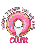 Don't Bully Me Ill Cum | Problematic Prints