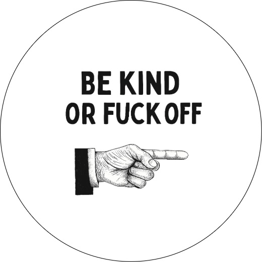 Be kind or fuck off  | Badge | 32mm