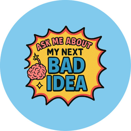 Ask me about my next bad idea   | Badge | 32mm